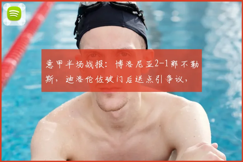 意甲半场战报:博洛尼亚2-1那不勒斯,迪洛伦佐破门后送点引争议,附全场技术统计深度解读
