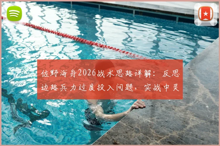 佐野海舟2026战术思路详解：反思边路兵力过度投入问题，实战中灵活调整战术的三大关键
