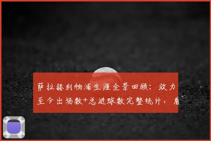 萨拉赫利物浦生涯全景回顾：效力至今出场数+总进球数完整统计，看他如何带队拿下9座关键冠军