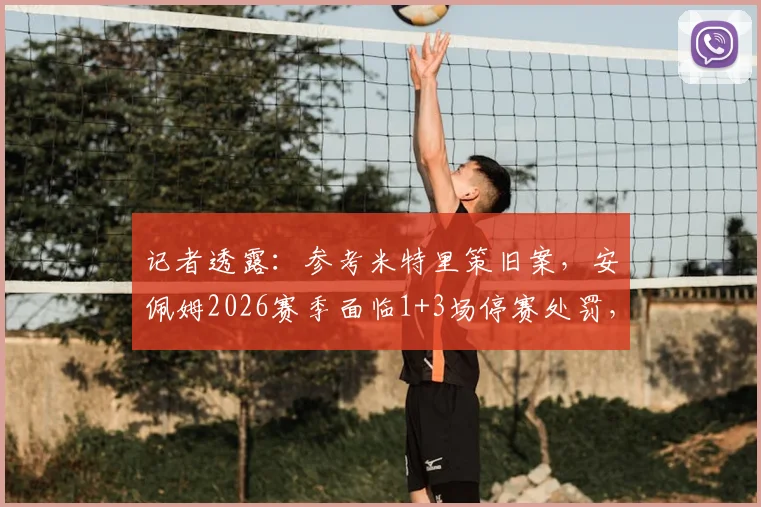 记者透露:参考米特里策旧案,安佩姆2026赛季面临1+3场停赛处罚,业内分析停赛影响